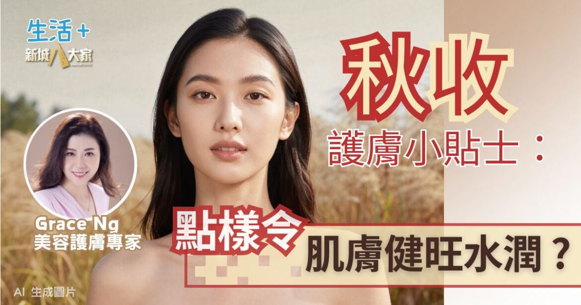 秋收護膚小貼士：點樣令肌膚健旺水潤？ (31/08/2026)
